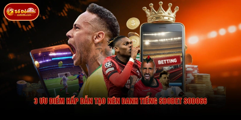 SBOBET SODO66 - Sảnh Thể Thao Uy Tín Đáng Trải Nghiệm 4 SBOBET SODO66 - Sảnh Thể Thao Uy Tín Đáng Trải Nghiệm 3 ưu điểm hấp dẫn tạo nên danh tiếng SBOBET SODO66